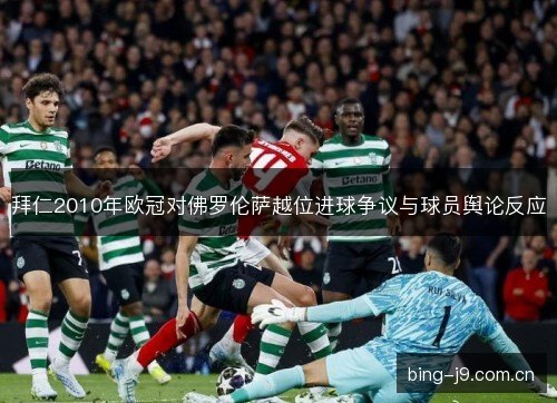 拜仁2010年欧冠对佛罗伦萨越位进球争议与球员舆论反应